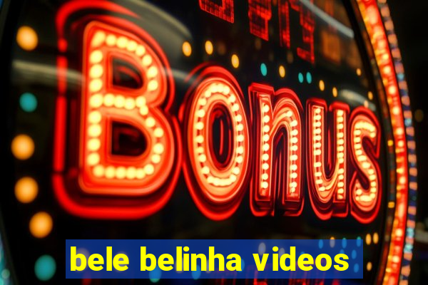 bele belinha videos